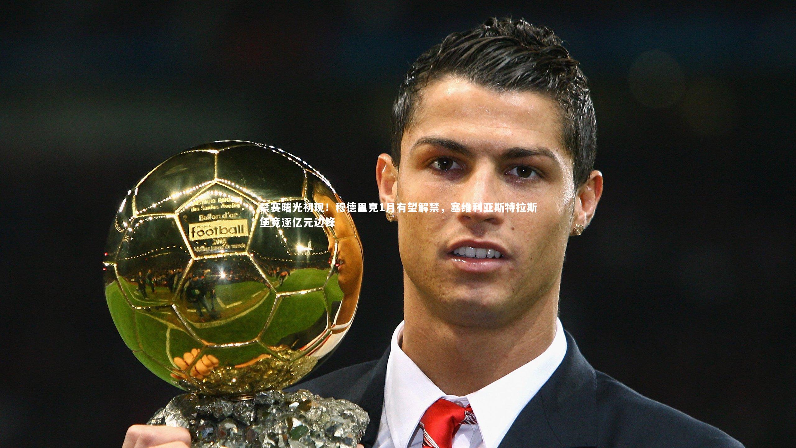 禁赛曙光初现！穆德里克1月有望解禁，塞维利亚斯特拉斯堡竞逐亿元边锋