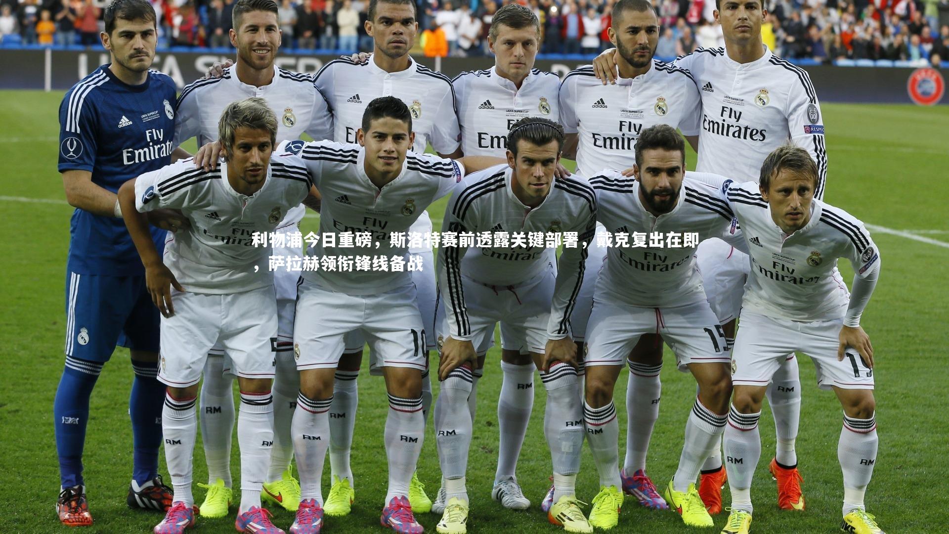 利物浦今日重磅，斯洛特赛前透露关键部署，戴克复出在即，萨拉赫领衔锋线备战