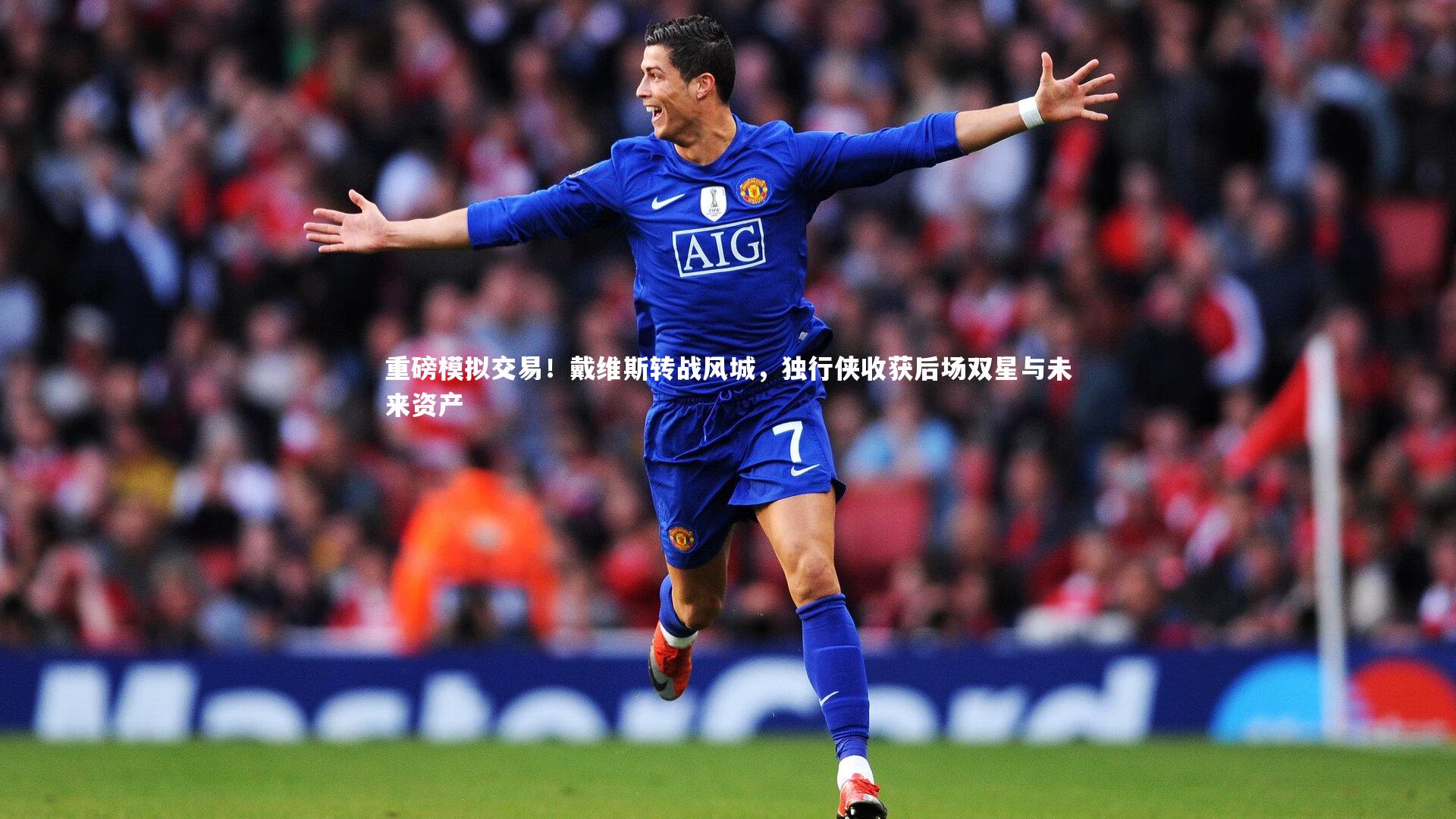 重磅模拟交易！戴维斯转战风城，独行侠收获后场双星与未来资产